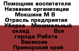 Помощник воспитателя › Название организации ­ Мокшина М.В. › Отрасль предприятия ­ Уборка › Минимальный оклад ­ 11 000 - Все города Работа » Вакансии   . Приморский край,Уссурийский г. о. 